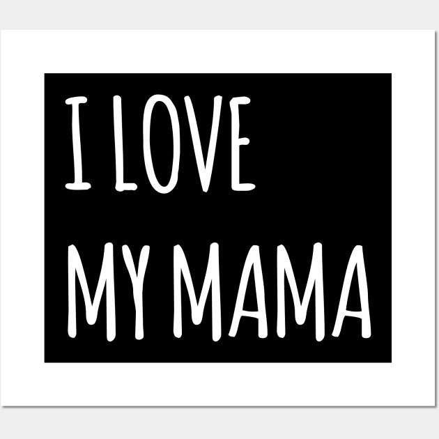 I LOVE MY MAMA SIMPLE QUOTE Wall Art by HAIFAHARIS